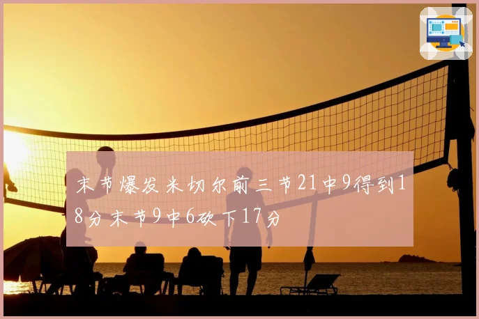 末节爆发米切尔前三节21中9得到18分末节9中6砍下17分